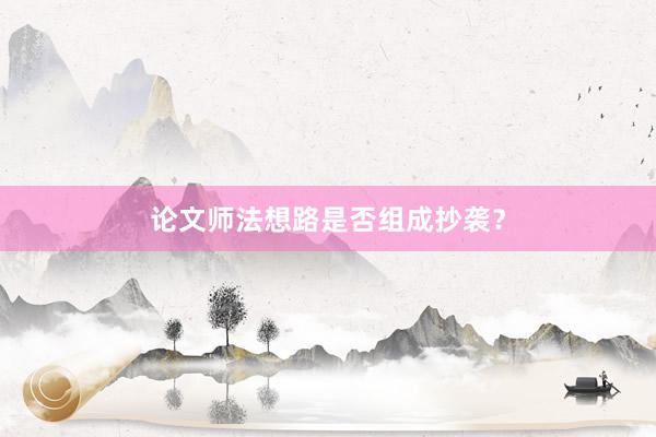 论文师法想路是否组成抄袭？