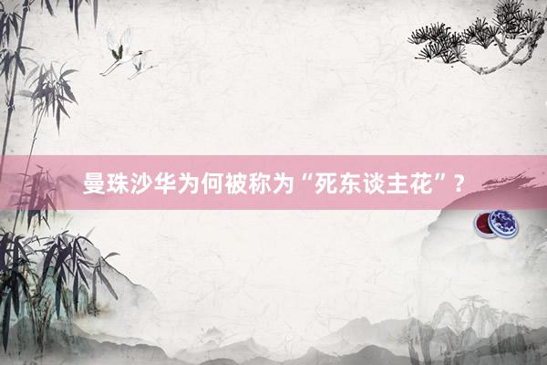 曼珠沙华为何被称为“死东谈主花”？