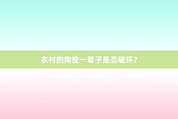 农村的狗拴一辈子是否破坏？