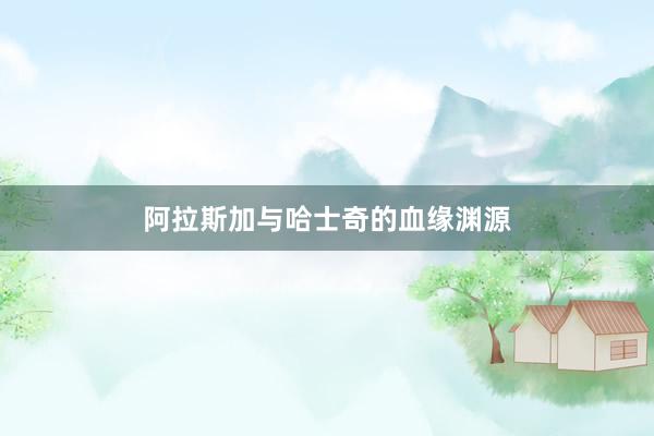 阿拉斯加与哈士奇的血缘渊源